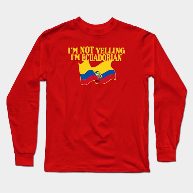 I'm not yelling I'm ECUADORIAN Long Sleeve T-Shirt by LILNAYSHUNZ